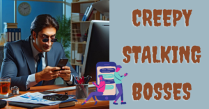 Read more about the article Creepy, Stalking Bosses